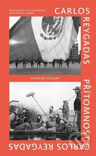 Kniha: Přítomnost (Carlos Reygadas). Akademie múzických umění, 2024 Kniha: Přítomnost (Carlos Reygadas). Akademie múzických umění, 2024