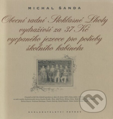 Kniha: Obecní radní Stoklasné Lhoty vydraživší za 37 Kč vycpaného jezevce pro potřeby školního kabinetu (Michal Šanda). Petrov, 2001 Kniha: Obecní radní Stoklasné Lhoty vydraživší za 37 Kč vycpaného jezevce pro potřeby školního kabinetu (Michal Šanda). Petrov, 2001