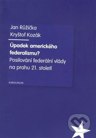 Kniha: Úpadek amerického federalismu? (Jan Růžička a Kryštof Kozák). Karolinum, 2008 Kniha: Úpadek amerického federalismu? (Jan Růžička a Kryštof Kozák). Karolinum, 2008