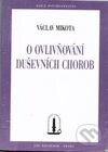 Kniha: O ovlivňování duševních chorob (Václav Mikota). Psychoanalytické nakl. J. Koco, 1999 Kniha: O ovlivňování duševních chorob (Václav Mikota). Psychoanalytické nakl. J. Koco, 1999