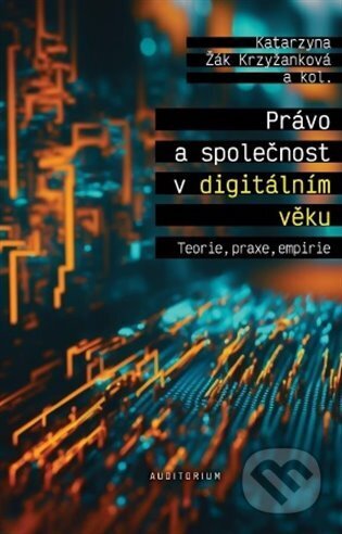 Kniha: Právo a společnost v digitálním věku (Katarzyna Žák Krzyžanková). Auditorium, 2024 Kniha: Právo a společnost v digitálním věku (Katarzyna Žák Krzyžanková). Auditorium, 2024