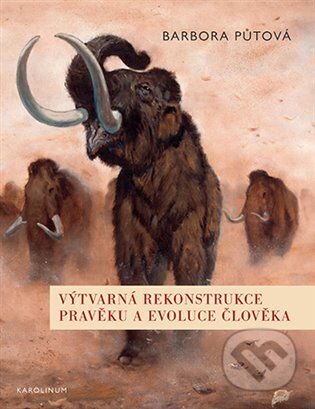Kniha: Výtvarná rekonstrukce pravěku a evoluce člověka (Barbora Půtová). Karolinum, 2024 Kniha: Výtvarná rekonstrukce pravěku a evoluce člověka (Barbora Půtová). Karolinum, 2024