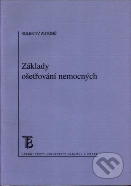 Kniha: Základy ošetřování nemocných (Karolinum). Karolinum, 2005 Kniha: Základy ošetřování nemocných (Karolinum). Karolinum, 2005