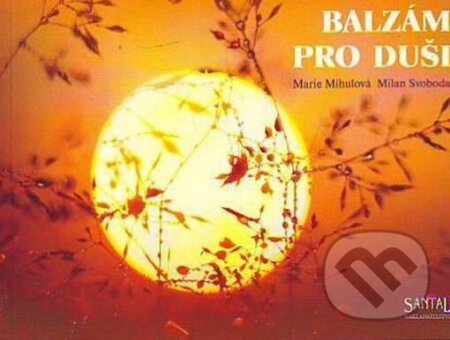 Kniha: Balzám pro duši (Marie Mihulová a Milan Svoboda). Santal, 2006 Kniha: Balzám pro duši (Marie Mihulová a Milan Svoboda). Santal, 2006