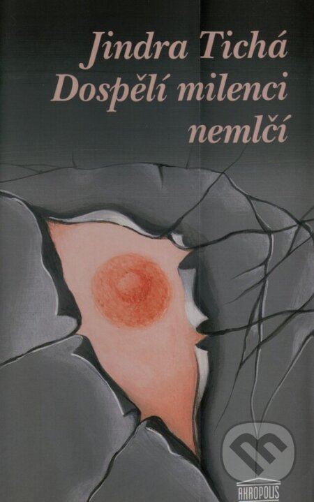Kniha: Dospělí milenci nemlčí (Jindra Tichá). Akropolis, 2004 Kniha: Dospělí milenci nemlčí (Jindra Tichá). Akropolis, 2004