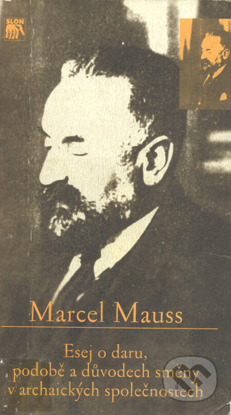 Kniha: Esej o daru, podobě a důvodech směny v archaických společnostech (Marcel Mauss). SLON, 1999 Kniha: Esej o daru, podobě a důvodech směny v archaických společnostech (Marcel Mauss). SLON, 1999