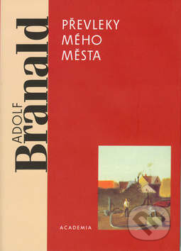 Kniha: Převleky mého města (Adolf Branald). Academia, 2002 Kniha: Převleky mého města (Adolf Branald). Academia, 2002