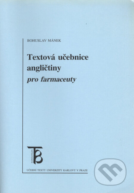Kniha: Textová učebnice angličtiny pro farmaceuty (Bohuslav Mánek). Karolinum, 2005 Kniha: Textová učebnice angličtiny pro farmaceuty (Bohuslav Mánek). Karolinum, 2005