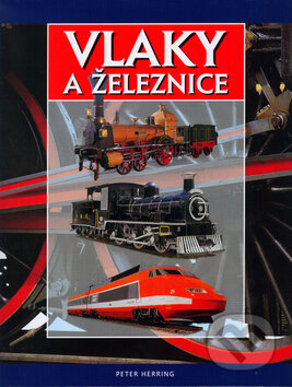 Kniha: Vlaky a železnice (Peter Herring). Slovart, 2002 Kniha: Vlaky a železnice (Peter Herring). Slovart, 2002