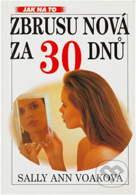 Kniha: Zbrusu nová za 30 dní (Sally-Ann Voak). Ivo Železný, 1996 Kniha: Zbrusu nová za 30 dní (Sally-Ann Voak). Ivo Železný, 1996