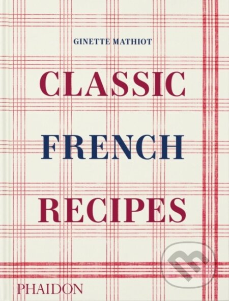 Kniha: Classic French Recipes (Ginette Mathiot). Phaidon, 2024 Kniha: Classic French Recipes (Ginette Mathiot). Phaidon, 2024
