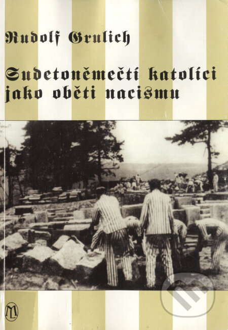 Kniha: Sudetoněmečtí katolíci jako oběti nacismu (Rudolf Grulich). Luboš Marek - 3K, 2003 Kniha: Sudetoněmečtí katolíci jako oběti nacismu (Rudolf Grulich). Luboš Marek - 3K, 2003