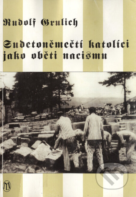 Sudetoněmečtí katolíci jako oběti nacismu - Rudolf Grulich, Luboš Marek - 3K, 2003