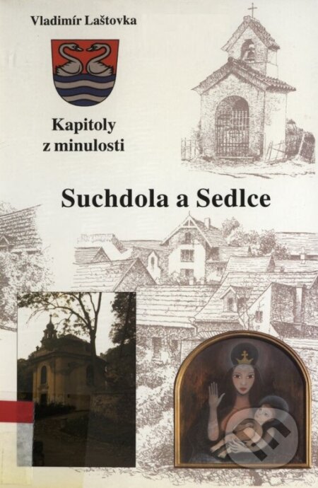 Kniha: Kapitoly z minulosti Suchdola a Sedlce (Vladimír Laštovka). Scriptorium, 2000 Kniha: Kapitoly z minulosti Suchdola a Sedlce (Vladimír Laštovka). Scriptorium, 2000