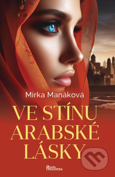 Kniha: Ve stínu arabské lásky (Mirka Manáková). Naše rodina, 2024 Kniha: Ve stínu arabské lásky (Mirka Manáková). Naše rodina, 2024