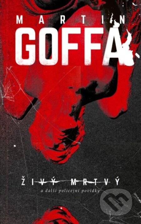 Kniha: Živý mrtvý a další policejní povídky (Martin Goffa). Kalibr, 2024 Kniha: Živý mrtvý a další policejní povídky (Martin Goffa). Kalibr, 2024