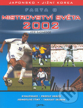 Kniha: Fakta o Mistrovství světa 2002 (Keir Radnedge). Jota, 2002 Kniha: Fakta o Mistrovství světa 2002 (Keir Radnedge). Jota, 2002