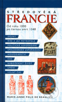 Kniha: Středověká Francie (Marie-Anne Polo de Beaulieu). Nakladatelství Lidové noviny, 2003 Kniha: Středověká Francie (Marie-Anne Polo de Beaulieu). Nakladatelství Lidové noviny, 2003
