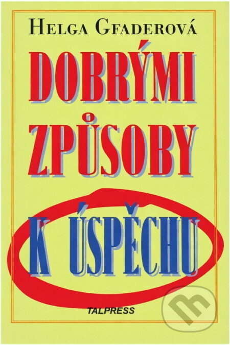 Kniha: Dobrými způsoby k úspěchu (Helga Gfader). Talpress, 1997 Kniha: Dobrými způsoby k úspěchu (Helga Gfader). Talpress, 1997