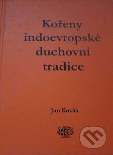 Kořeny indoevropské duchovní tradice - Jan Kozák, Bibliotheca gnostica, 2001