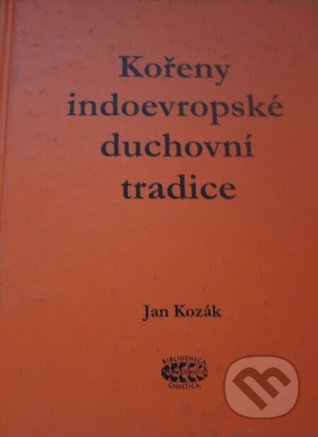 Kniha: Kořeny indoevropské duchovní tradice (Jan Kozák). Bibliotheca gnostica, 2001 Kniha: Kořeny indoevropské duchovní tradice (Jan Kozák). Bibliotheca gnostica, 2001
