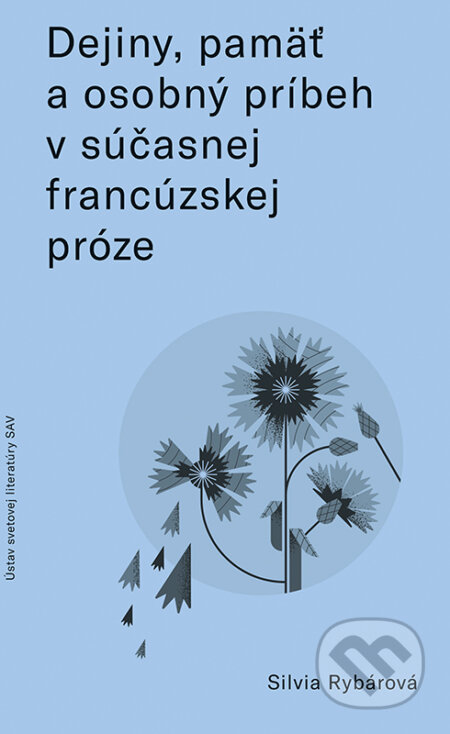 Kniha: Dejiny, pamäť a osobný príbeh v súčasnej francúzskej próze (Silvia Rybárová). VEDA, 2024 Kniha: Dejiny, pamäť a osobný príbeh v súčasnej francúzskej próze (Silvia Rybárová). VEDA, 2024
