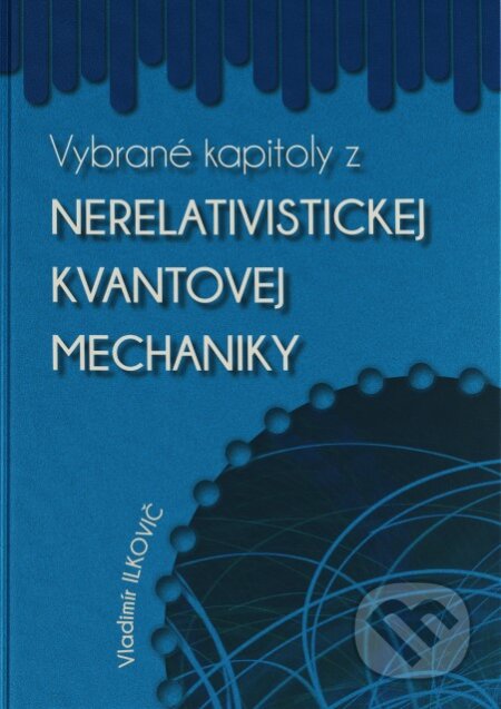 Kniha: Vybrané kapitoly z nerelativistickej kvantovej mechaniky (Vladimír Ilkovič). EQUILIBRIA, 2025 Kniha: Vybrané kapitoly z nerelativistickej kvantovej mechaniky (Vladimír Ilkovič). EQUILIBRIA, 2025