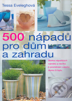 Kniha: 500 nápadů pro dům a zahradu (Tessa Evelegh). Slovart, 2004 Kniha: 500 nápadů pro dům a zahradu (Tessa Evelegh). Slovart, 2004