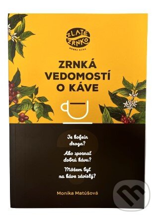 Kniha: Zrnká vedomostí o káve (Monika Matúšová). Zlaté Zrnko, 2024 Kniha: Zrnká vedomostí o káve (Monika Matúšová). Zlaté Zrnko, 2024