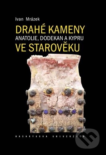 Kniha: Drahé kameny Anatolie, Dodekan a Kypru ve starověku (Ivan Mrázek). Muni Press, 2024 Kniha: Drahé kameny Anatolie, Dodekan a Kypru ve starověku (Ivan Mrázek). Muni Press, 2024