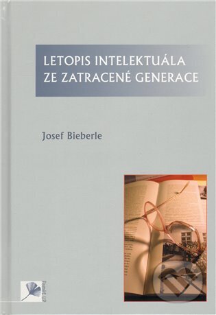 Kniha: Letopis intelektuála ze zatracené generace (Josef Bieberle). UP Olomouc, 2010 Kniha: Letopis intelektuála ze zatracené generace (Josef Bieberle). UP Olomouc, 2010