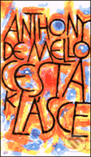 Kniha: Cesta k lásce (Anthony de Mello). Cesta, 1999 Kniha: Cesta k lásce (Anthony de Mello). Cesta, 1999