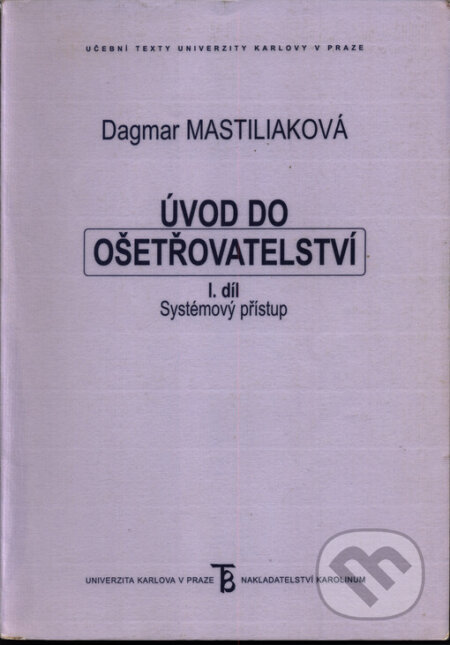 Kniha: Úvod do ošetřovatelství I. (Dagmar Mastiliaková). Karolinum, 2005 Kniha: Úvod do ošetřovatelství I. (Dagmar Mastiliaková). Karolinum, 2005
