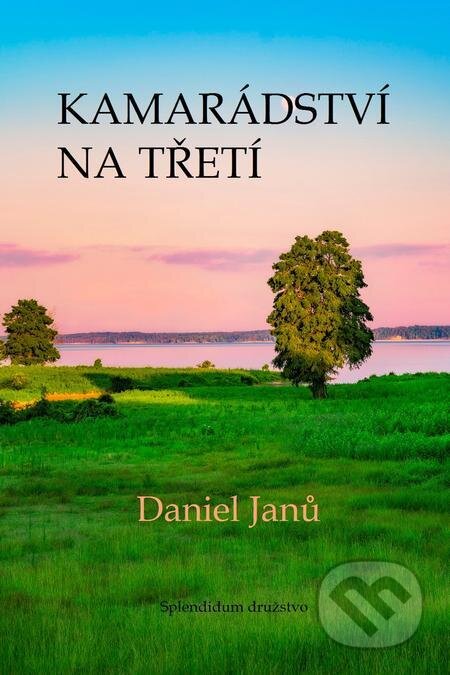 E-kniha: Kamarádství na třetí (Daniel Janů). Splendidum družstvo E-kniha: Kamarádství na třetí (Daniel Janů). Splendidum družstvo
