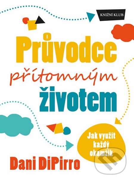 Kniha: Průvodce přítomným životem (Dani DiPirro). Knižní klub, 2016 Kniha: Průvodce přítomným životem (Dani DiPirro). Knižní klub, 2016