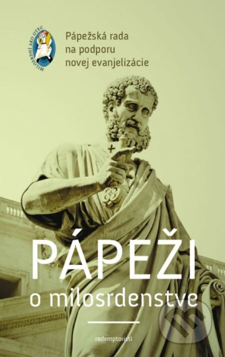 Kniha: Pápeži o milosrdenstve (Autorský kolektiv). Redemptoristi - Slovo medzi nami, 2016 Kniha: Pápeži o milosrdenstve (Autorský kolektiv). Redemptoristi - Slovo medzi nami, 2016