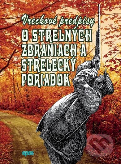 Kniha: Vreckové predpisy o strelných zbraniach a strelecký poriadok (Epos). Epos, 2016 Kniha: Vreckové predpisy o strelných zbraniach a strelecký poriadok (Epos). Epos, 2016
