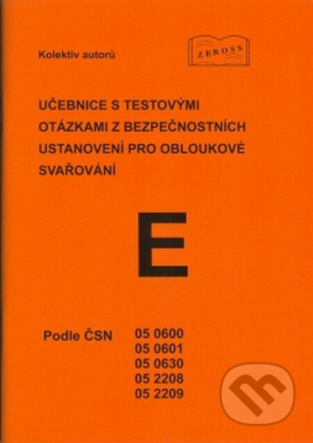 Kniha: Učebnice s testovými otázkami z bezpečnostních ustanovení pro obloukové svařování (Autorský kolektív). ZEROSS, 2013 Kniha: Učebnice s testovými otázkami z bezpečnostních ustanovení pro obloukové svařování (Autorský kolektív). ZEROSS, 2013