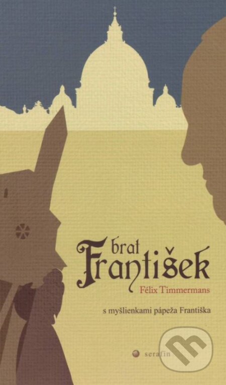 Kniha: Brat František (Félix Timmermans). Serafín, 2013 Kniha: Brat František (Félix Timmermans). Serafín, 2013