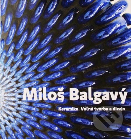 Kniha: Keramika. Voľná tvorba a dizajn (Miloš Balgavý ml.). Balgavý Miloš ml., 2016 Kniha: Keramika. Voľná tvorba a dizajn (Miloš Balgavý ml.). Balgavý Miloš ml., 2016