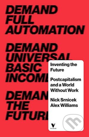 Kniha: Inventing the Future (Nick Srnicek). Bloomsbury, 2016 Kniha: Inventing the Future (Nick Srnicek). Bloomsbury, 2016