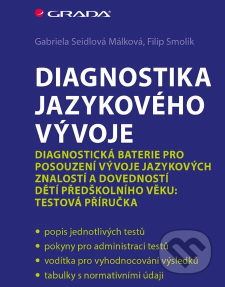 Kniha: Diagnostika jazykového vývoje (Filip Smolík a Gabriela Seidlová Málková). Grada, 2015 Kniha: Diagnostika jazykového vývoje (Filip Smolík a Gabriela Seidlová Málková). Grada, 2015