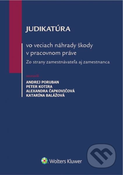Kniha: Judikatúra vo veciach náhrady škody v pracovnom práve (Andrej Poruban, Peter Kotira, Alexandra Čapkovičová a Katarína Balážová). Wolters Kluwer, 2016 Kniha: Judikatúra vo veciach náhrady škody v pracovnom práve (Andrej Poruban, Peter Kotira, Alexandra Čapkovičová a Katarína Balážová). Wolters Kluwer, 2016