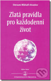 Kniha: Zlatá pravidla pro každodenní život (Omraam Mikhaël Aivanhov). Prosveta, 2015 Kniha: Zlatá pravidla pro každodenní život (Omraam Mikhaël Aivanhov). Prosveta, 2015