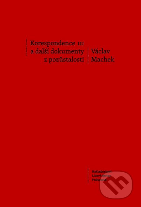 Kniha: Korespondence III a další dokumenty z pozůstalosti (Václav Machek). Nakladatelství Lidové noviny, 2016 Kniha: Korespondence III a další dokumenty z pozůstalosti (Václav Machek). Nakladatelství Lidové noviny, 2016