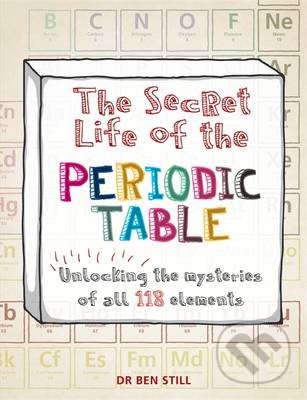 Kniha: The Secret Life of the Periodic Table (Ben Still). Cassell, 2016 Kniha: The Secret Life of the Periodic Table (Ben Still). Cassell, 2016