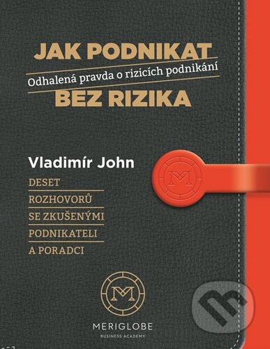Kniha: Jak podnikat bez rizika (Vladimír John). MERIGLOBE BUSINESS ACADEMY, 2016 Kniha: Jak podnikat bez rizika (Vladimír John). MERIGLOBE BUSINESS ACADEMY, 2016