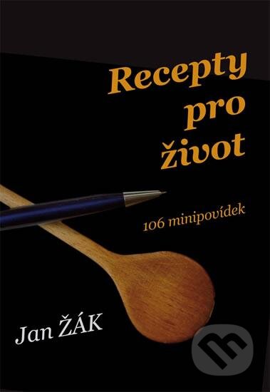 Kniha: Recepty pro život - 106 minipovídek (Jan Žák). Klika, 2016 Kniha: Recepty pro život - 106 minipovídek (Jan Žák). Klika, 2016