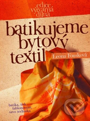 Kniha: Batikujeme bytový textil (Leona Fousková). CPRESS, 2004 Kniha: Batikujeme bytový textil (Leona Fousková). CPRESS, 2004