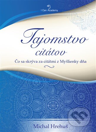 Kniha: Tajomstvo citátov (Michal Hrehuš). I Can Academy, 2016 Kniha: Tajomstvo citátov (Michal Hrehuš). I Can Academy, 2016